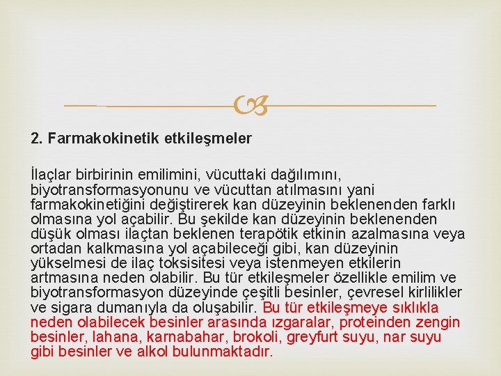  2. Farmakokinetik etkileşmeler İlaçlar birbirinin emilimini, vücuttaki dağılımını, biyotransformasyonunu ve vücuttan atılmasını yani