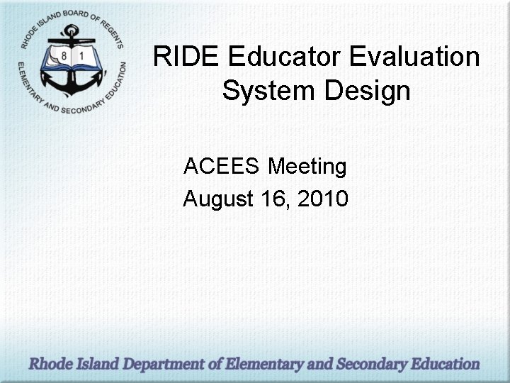 RIDE Educator Evaluation System Design ACEES Meeting August 16, 2010 