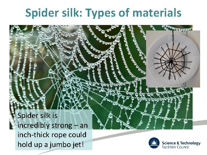 Spider silk: Types of materials Spider silk is incredibly strong – an inch-thick rope