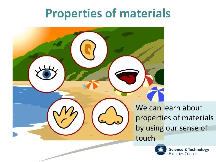 Properties of materials We can learn about properties of materials by using our sense