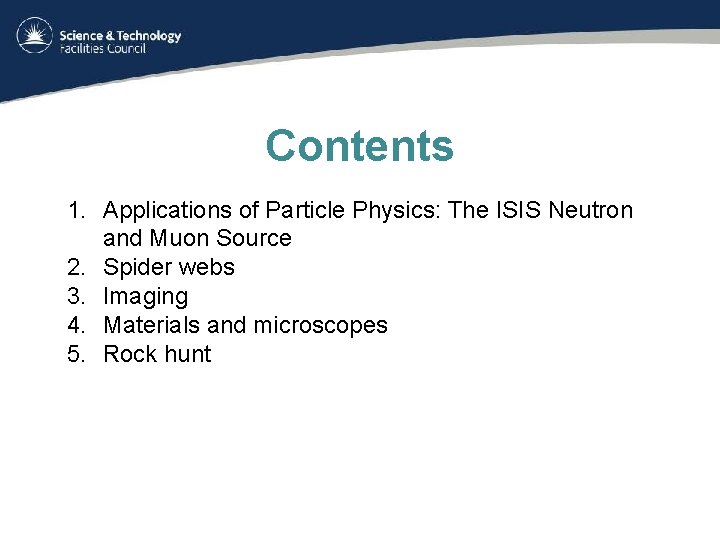 Contents 1. Applications of Particle Physics: The ISIS Neutron and Muon Source 2. Spider