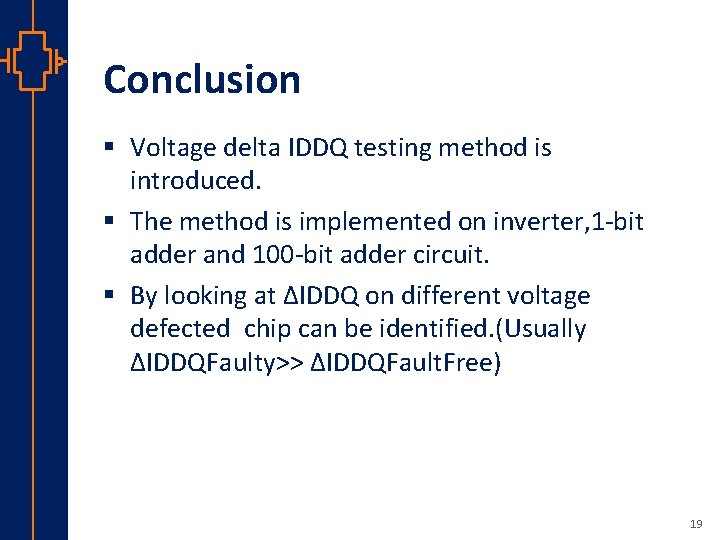 Conclusion § Voltage delta IDDQ testing method is introduced. § The method is implemented
