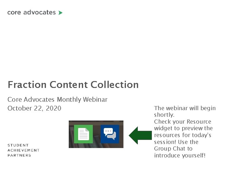 Fraction Content Collection Core Advocates Monthly Webinar October 22, 2020 The webinar will begin