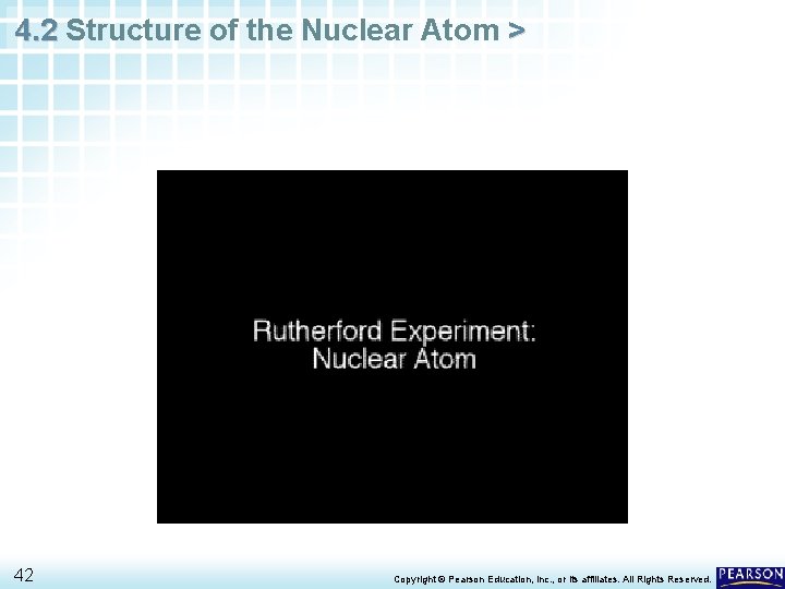 4. 2 Structure of the Nuclear Atom > 42 Copyright © Pearson Education, Inc.