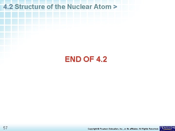 4. 2 Structure of the Nuclear Atom > END OF 4. 2 57 Copyright