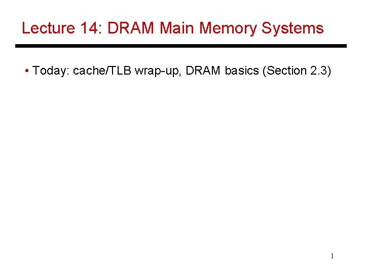 Lecture 14: DRAM Main Memory Systems • Today: cache/TLB wrap-up, DRAM basics (Section 2.