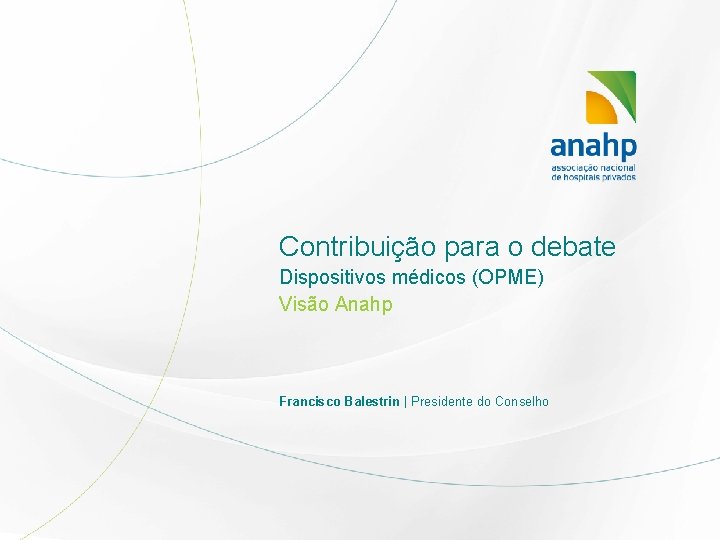 Contribuição para o debate Dispositivos médicos (OPME) Visão Anahp Francisco Balestrin | Presidente do