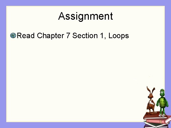 Assignment Read Chapter 7 Section 1, Loops 