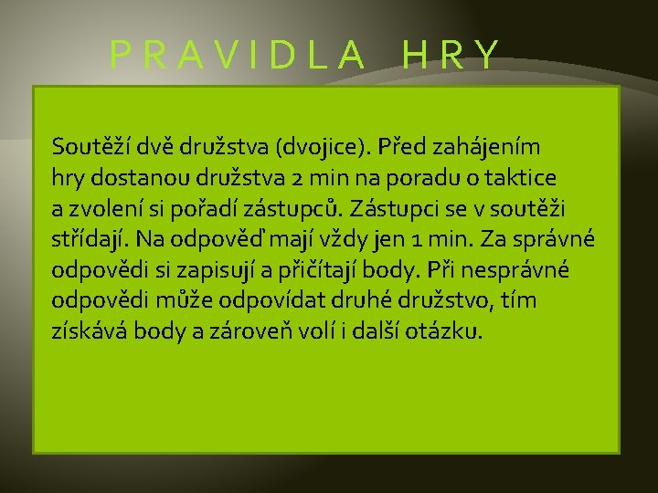 PRAVIDLA HRY Soutěží dvě družstva (dvojice). Před zahájením hry dostanou družstva 2 min na