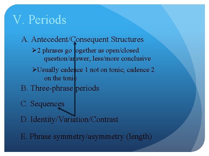 V. Periods A. Antecedent/Consequent Structures Ø 2 phrases go together as open/closed question/answer, less/more V. Periods A. Antecedent/Consequent Structures Ø 2 phrases go together as open/closed question/answer, less/more