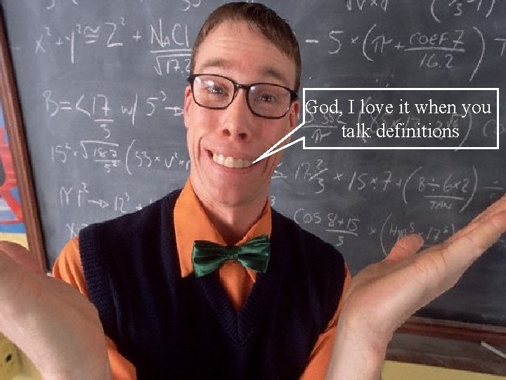 God, I love it when you talk definitions God, I love it when you talk definitions