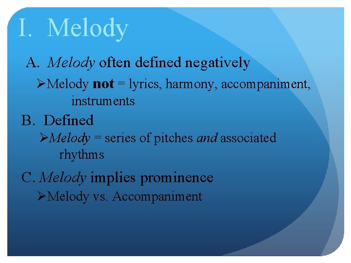 I. Melody A. Melody often defined negatively ØMelody not = lyrics, harmony, accompaniment, instruments