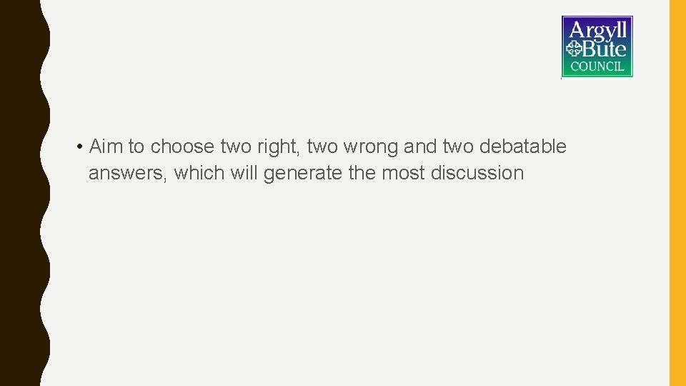  • Aim to choose two right, two wrong and two debatable answers, which