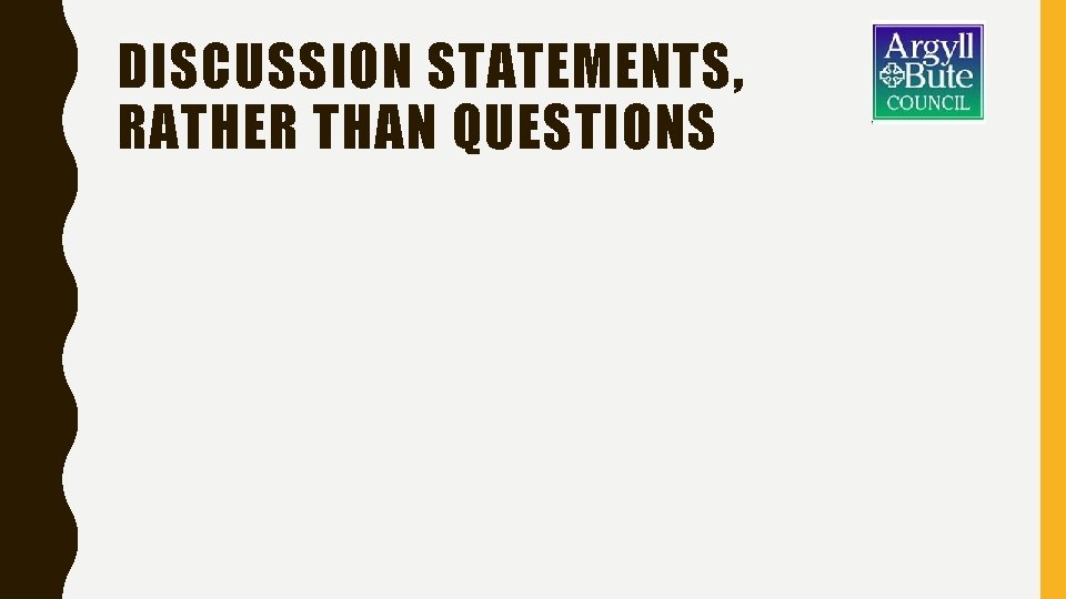 DISCUSSION STATEMENTS, RATHER THAN QUESTIONS 