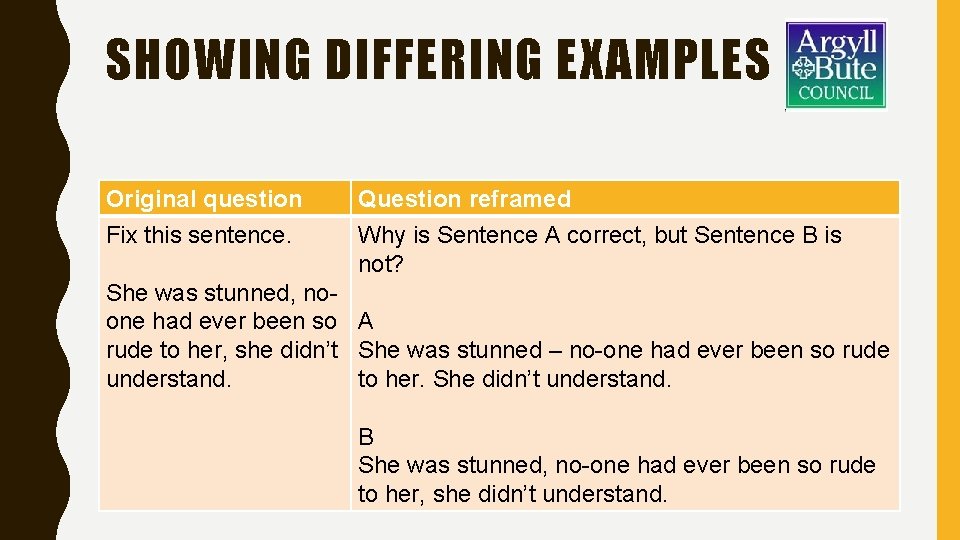 SHOWING DIFFERING EXAMPLES Original question Fix this sentence. Question reframed Why is Sentence A