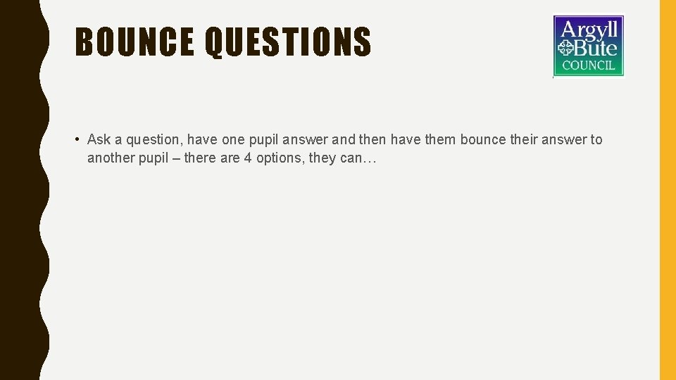 BOUNCE QUESTIONS • Ask a question, have one pupil answer and then have them