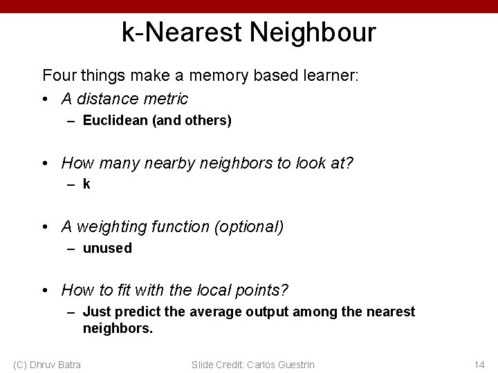 k-Nearest Neighbour Four things make a memory based learner: • A distance metric –
