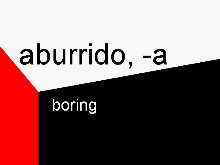 aburrido, -a boring aburrido, -a boring