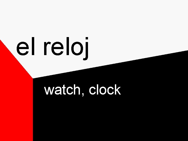 el reloj watch, clock el reloj watch, clock