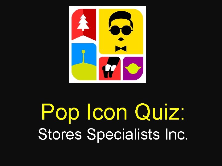 Pop Icon Quiz: Stores Specialists Inc. 