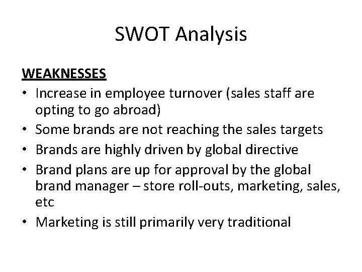 SWOT Analysis WEAKNESSES • Increase in employee turnover (sales staff are opting to go