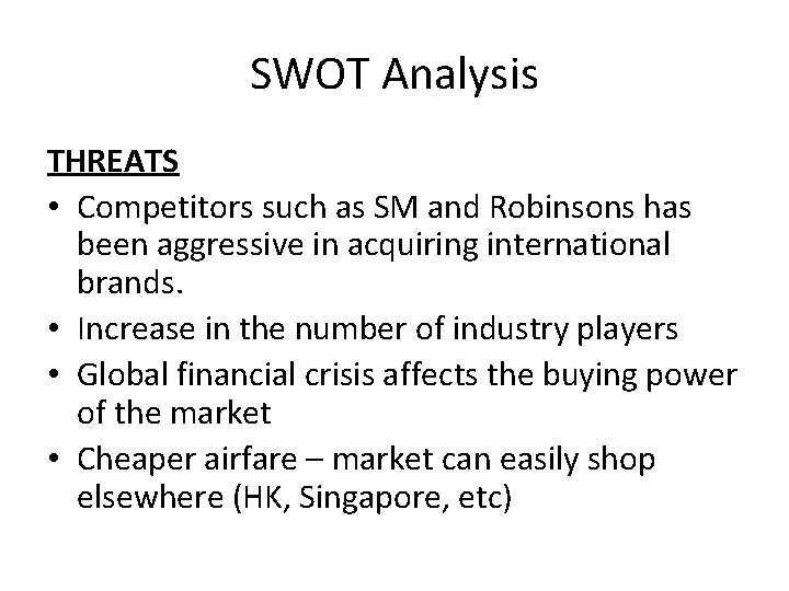 SWOT Analysis THREATS • Competitors such as SM and Robinsons has been aggressive in