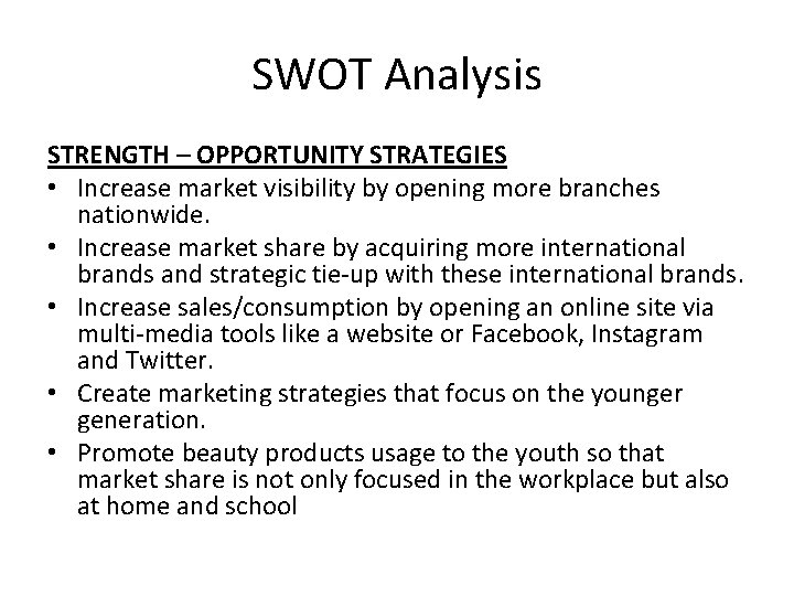 SWOT Analysis STRENGTH – OPPORTUNITY STRATEGIES • Increase market visibility by opening more branches