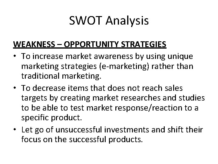 SWOT Analysis WEAKNESS – OPPORTUNITY STRATEGIES • To increase market awareness by using unique