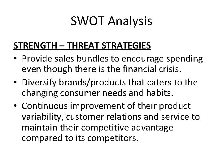 SWOT Analysis STRENGTH – THREAT STRATEGIES • Provide sales bundles to encourage spending even