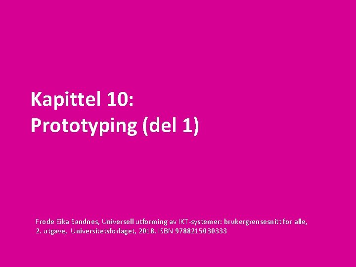 Kapittel 10: Prototyping (del 1) Frode Eika Sandnes, Universell utforming av IKT-systemer: brukergrensesnitt for