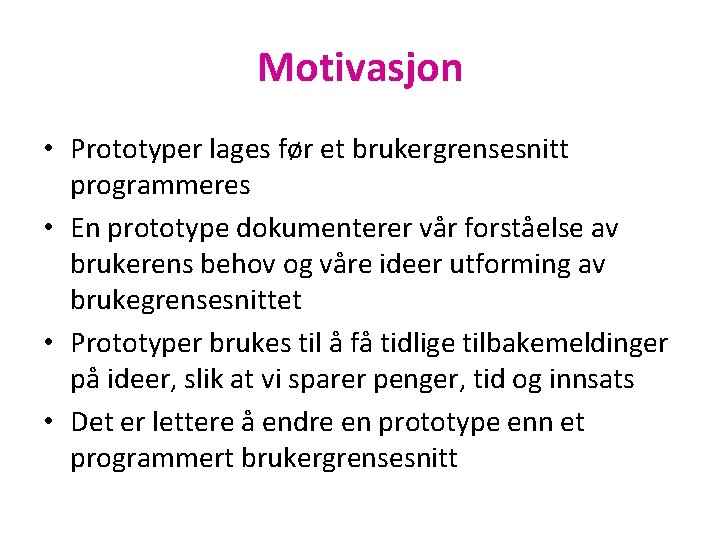 Motivasjon • Prototyper lages før et brukergrensesnitt programmeres • En prototype dokumenterer vår forståelse