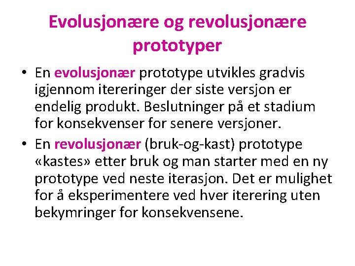 Evolusjonære og revolusjonære prototyper • En evolusjonær prototype utvikles gradvis igjennom itereringer der siste