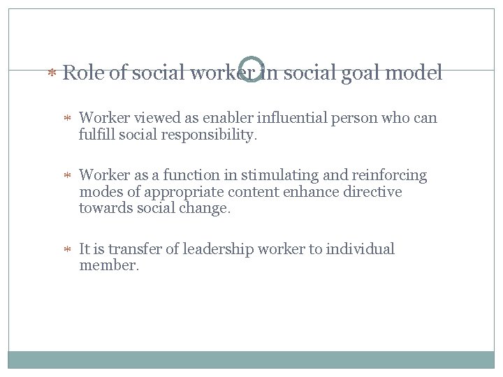 Role of social worker in social goal model Worker viewed as enabler influential