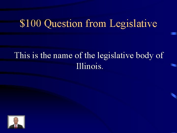$100 Question from Legislative This is the name of the legislative body of Illinois.