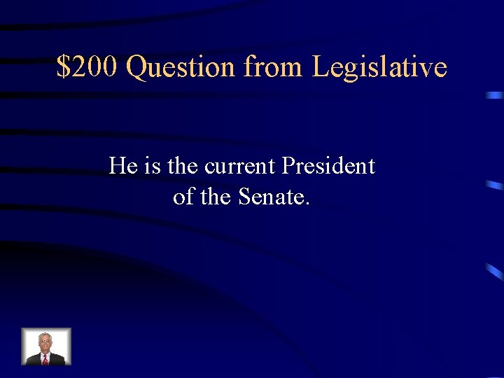 $200 Question from Legislative He is the current President of the Senate. 