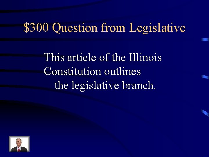 $300 Question from Legislative This article of the Illinois Constitution outlines the legislative branch.