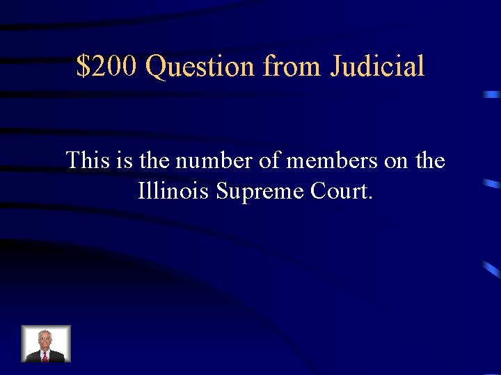 $200 Question from Judicial This is the number of members on the Illinois Supreme