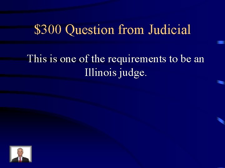 $300 Question from Judicial This is one of the requirements to be an Illinois