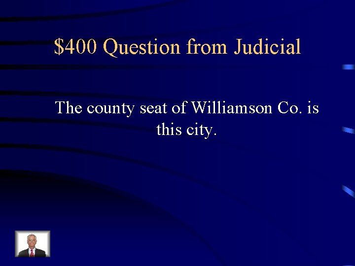 $400 Question from Judicial The county seat of Williamson Co. is this city. 