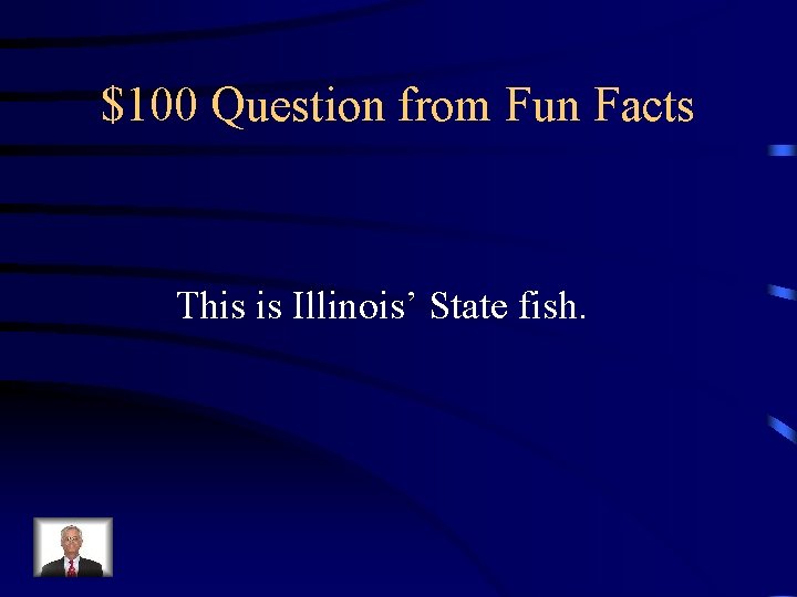 $100 Question from Fun Facts This is Illinois’ State fish. 