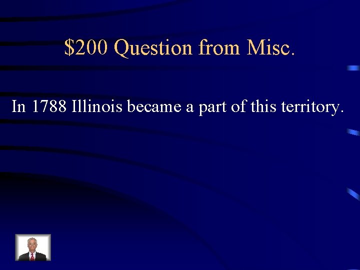 $200 Question from Misc. In 1788 Illinois became a part of this territory. 