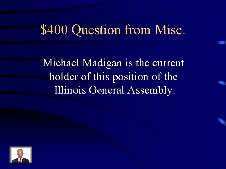 $400 Question from Misc. Michael Madigan is the current holder of this position of