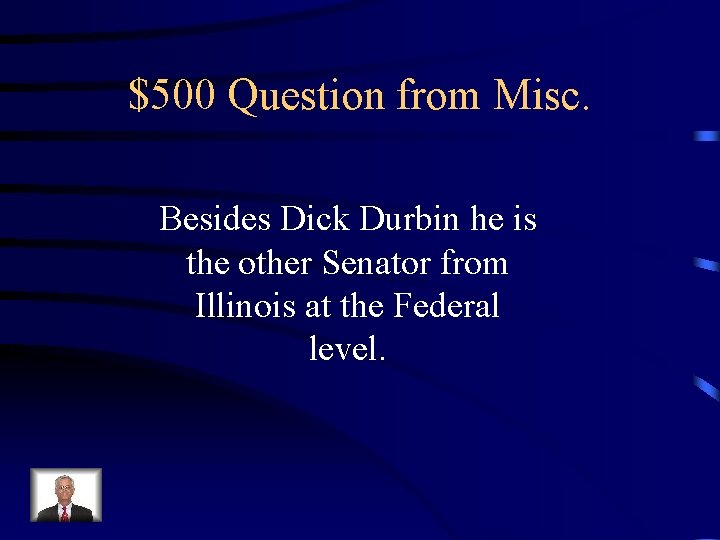 $500 Question from Misc. Besides Dick Durbin he is the other Senator from Illinois