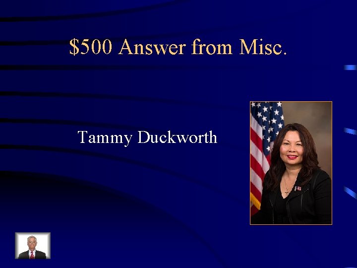 $500 Answer from Misc. Tammy Duckworth 