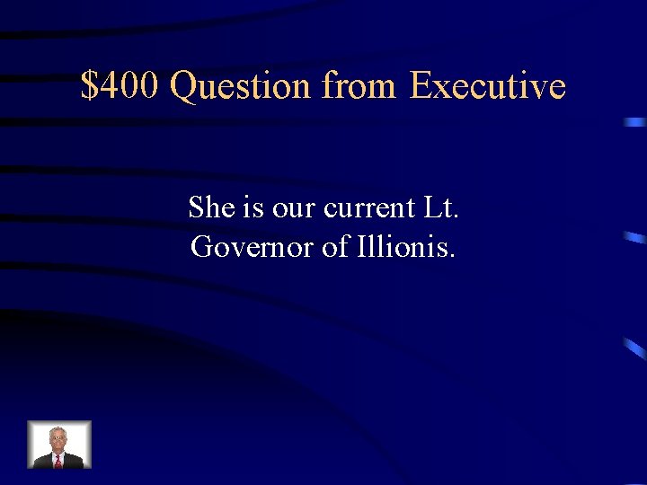 $400 Question from Executive She is our current Lt. Governor of Illionis. 