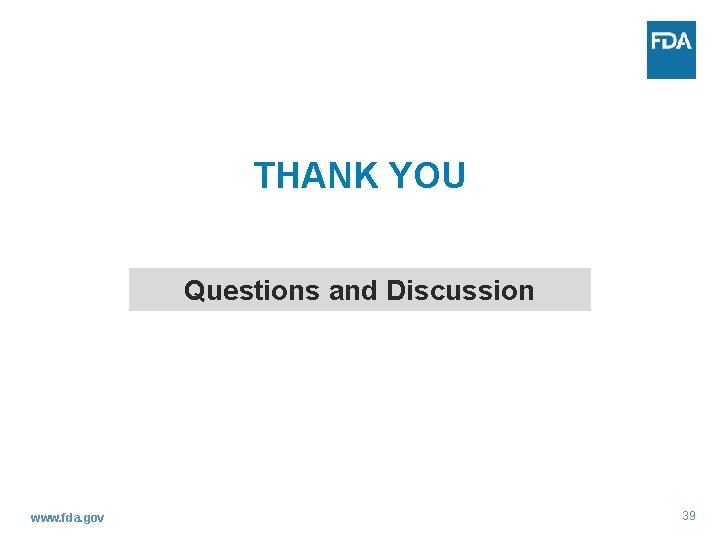 THANK YOU Questions and Discussion www. fda. gov 39 