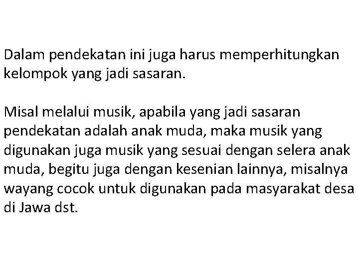 Dalam pendekatan ini juga harus memperhitungkan kelompok yang jadi sasaran. Misal melalui musik, apabila