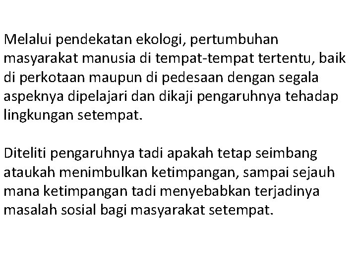 Melalui pendekatan ekologi, pertumbuhan masyarakat manusia di tempat-tempat tertentu, baik di perkotaan maupun di