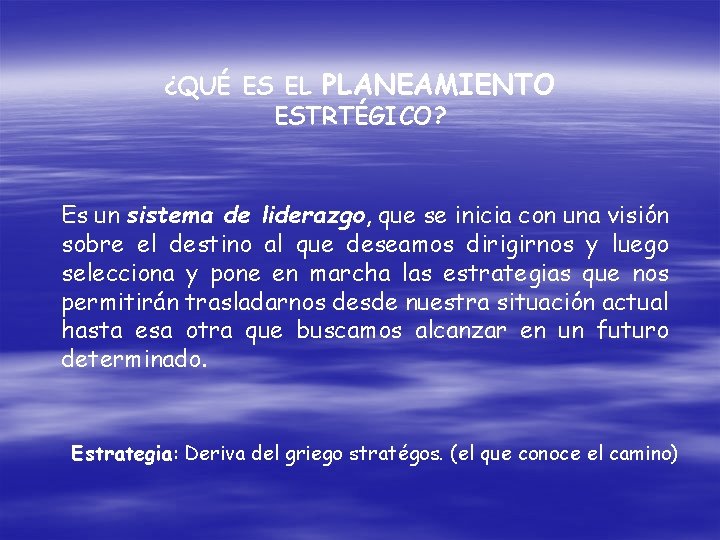 ¿QUÉ ES EL PLANEAMIENTO ESTRTÉGICO? Es un sistema de liderazgo, que se inicia con