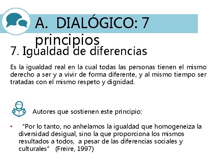 A. DIALÓGICO: 7 principios 7. Igualdad de diferencias Es la igualdad real en la